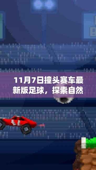 11月7日撞头赛车最新版足球,自然美景之旅,领略心灵宁静与喜悦