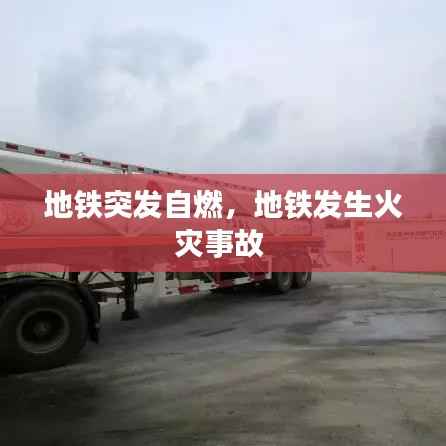 地铁突发自燃,地铁发生火灾事故