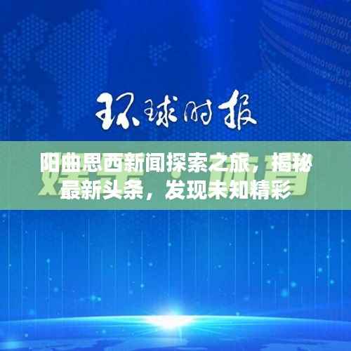 阳曲思西新闻探索之旅，揭秘最新头条，发现未知精彩