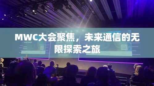 MWC大会聚焦,未来通信的无限探索之旅