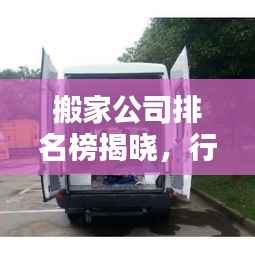 搬家公司排名榜揭晓，行业内最佳服务提供者全在这！