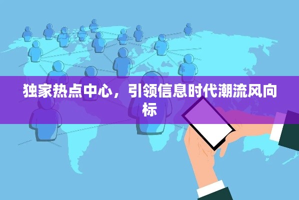 独家热点中心,引领信息时代潮流风向标